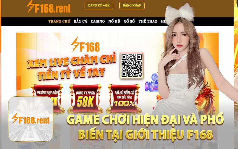 Game Chơi Hiện Đại và Phổ Biến Tại Giới Thiệu F168 